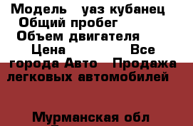  › Модель ­ уаз кубанец › Общий пробег ­ 6 000 › Объем двигателя ­ 2 › Цена ­ 220 000 - Все города Авто » Продажа легковых автомобилей   . Мурманская обл.,Гаджиево г.